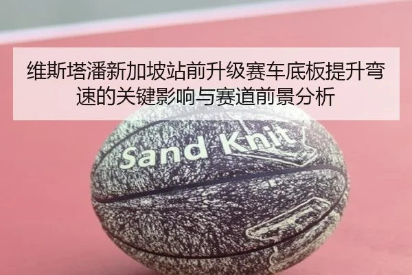 维斯塔潘新加坡站前升级赛车底板提升弯速的关键影响与赛道前景分析